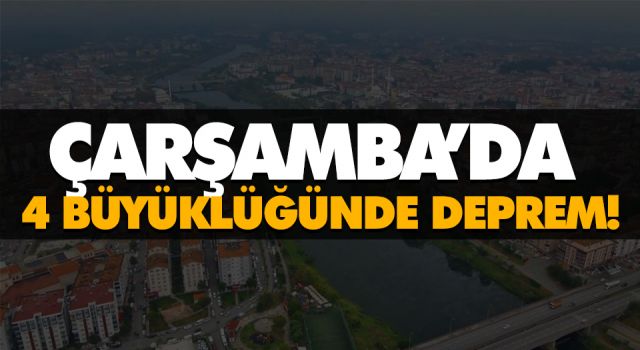 Çarşamba’da 4 Büyüklüğünde Deprem!