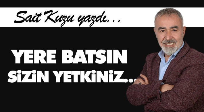 Yere Batsın Sizin Yetkiniz…