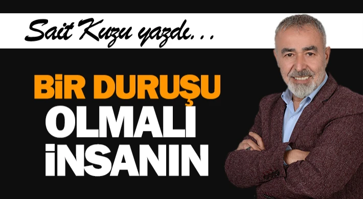 Bir duruşu olmalı insanın!