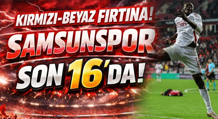 Kırmızı-Beyaz Fırtına! Samsunspor Son 16’da!