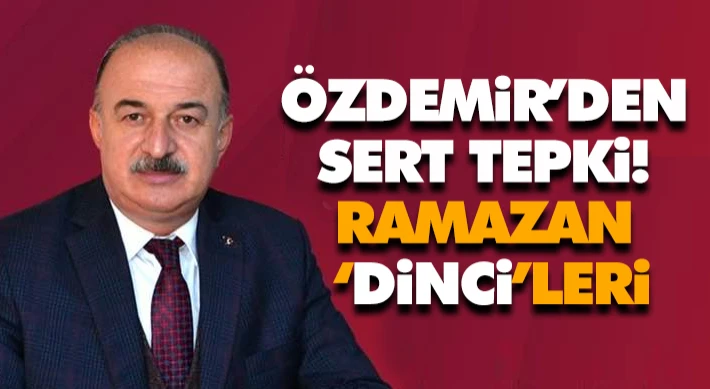 Özdemir’den Sert Tepki! Ramazan ‘Dinci’leri