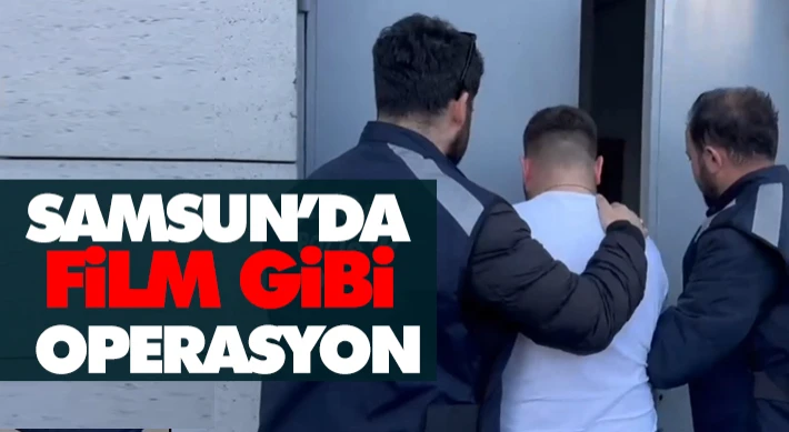 Samsun’da Film Gibi Operasyon