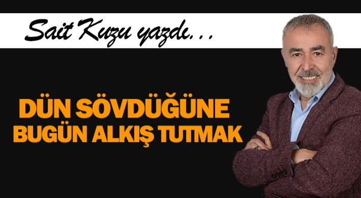 Dün Sövdüğüne Bugün Alkış Tutmak