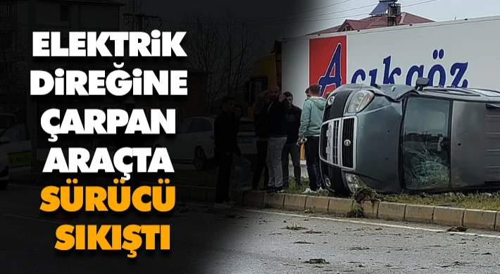 Elektrik Direğine Çarpan Araçta Sürücü Sıkıştı