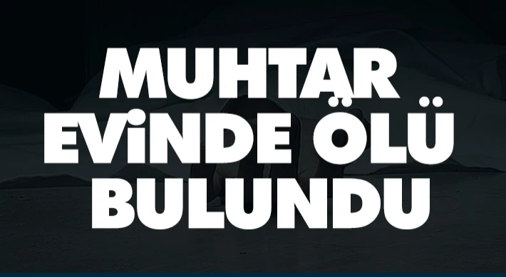 Muhtar Evinde Ölü Bulundu