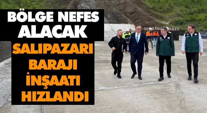 Salıpazarı Barajı İnşaatı Hızlandı