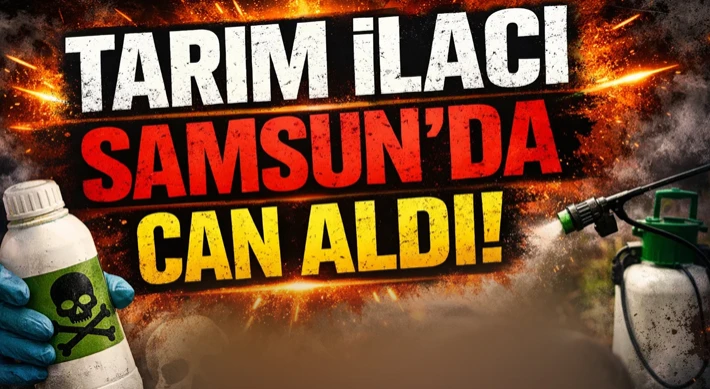 Tarım İlacı Samsun’da Can Aldı!