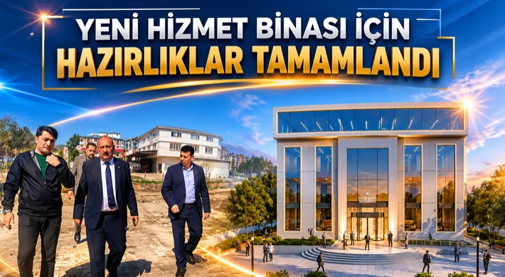 Yeni Hizmet Binası İçin Hazırlıklar Tamamlandı