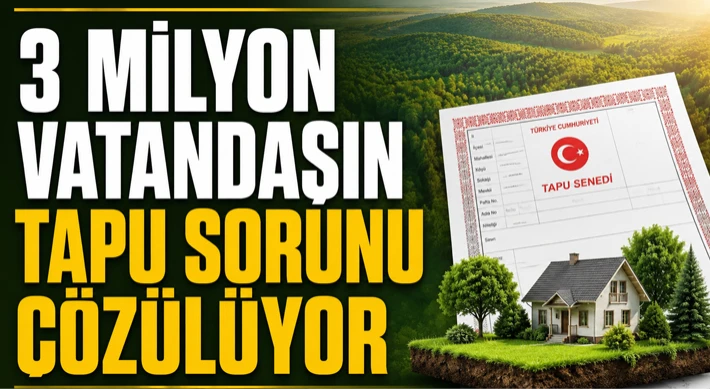  3 Milyon Vatandaşın Tapu Sorunu Çözülüyor