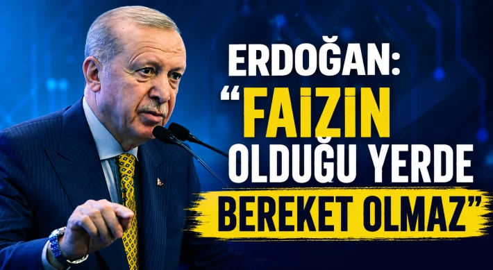Erdoğan: “Faizin Olduğu Yerde Bereket Olmaz”