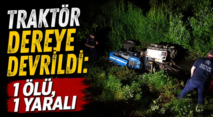 Traktör Dereye Devrildi: 1 Ölü, 1 Yaralı