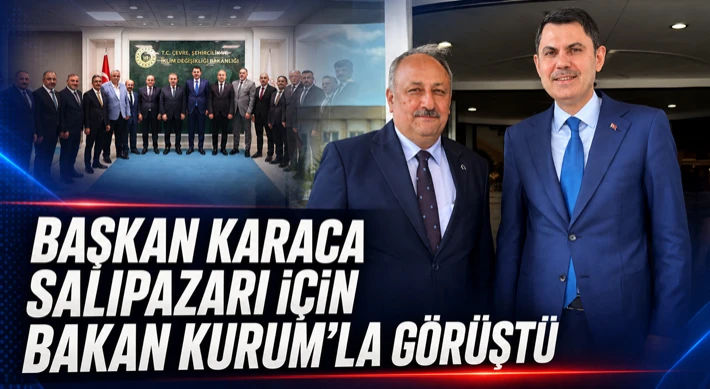 Başkan Karaca Salıpazarı İçin Bakan Kurum’la Görüştü