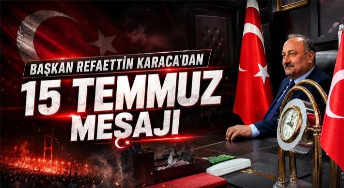 Başkan Refaettin Karaca’dan 15 Temmuz Mesajı