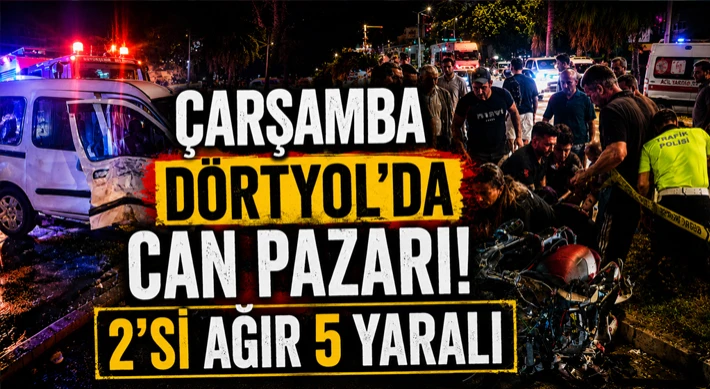 Çarşamba Dörtyol’da Can Pazarı! 2’si Ağır 5 Yaralı
