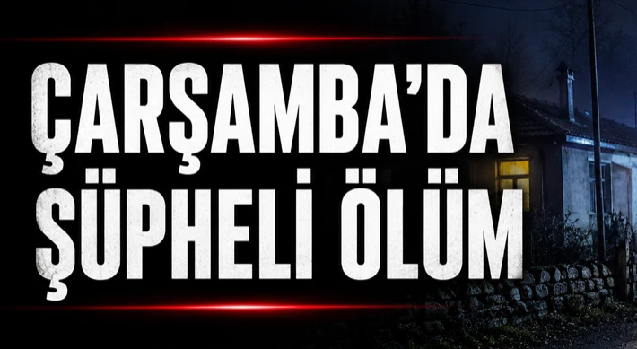 Çarşamba’da Şüpheli Ölüm