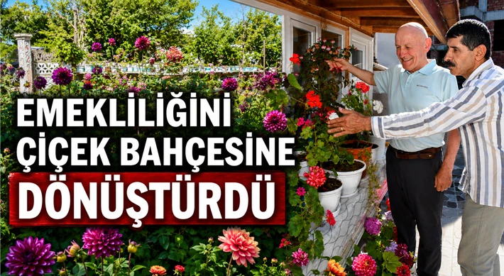 Emekliliğini Çiçek Bahçesine Dönüştürdü