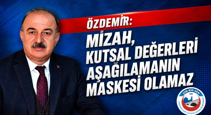 Özdemir: “Mizah, Kutsal Değerleri Aşağılamanın Maskesi Olamaz”