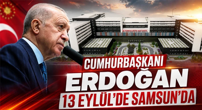 Cumhurbaşkanı Erdoğan 13 Eylül’de Samsun’da