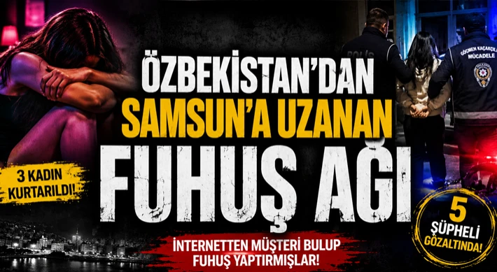 Özbekistan’dan Samsun’a Uzanan Fuhuş Ağı