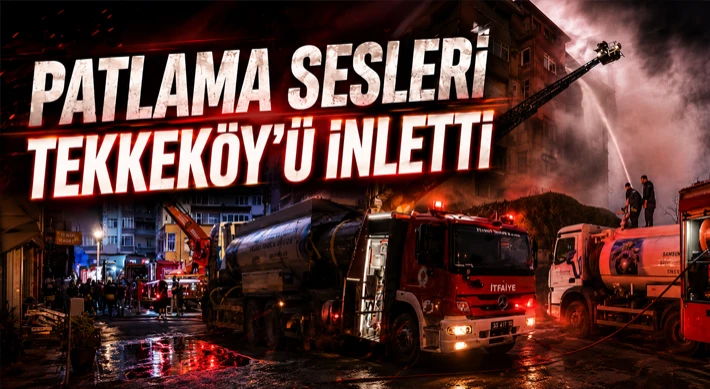 Patlama Sesleri Tekkeköy’ü İnletti
