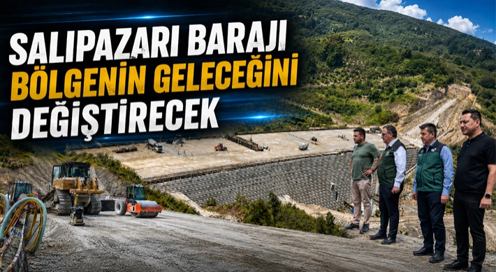 Salıpazarı Barajı Bölgenin Geleceğini Değiştirecek