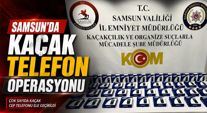 Samsun’da Kaçak Telefon Operasyonu
