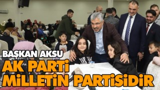 Başkan Aksu: Ak Parti Sokağın,  Milletin Partisidir 