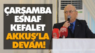 Çarşamba Esnaf Kefalet Akkuş’la Devam!