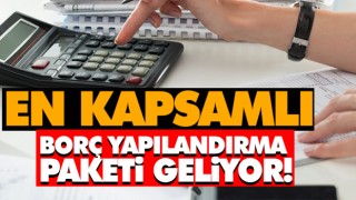 En Kapsamlı Borç Yapılandırma Paketi Geliyor!