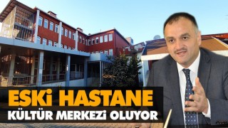 Eski Hastane Kültür Merkezi Oluyor