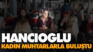 Hancıoğlu, Kadın Muhtarlarla Buluştu