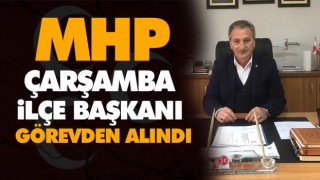 MHP Çarşamba İlçe Başkanı Görevden Alındı