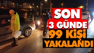 Son 3 Günde 99 Kişi Yakalandı