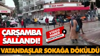 Çarşamba Sallandı! Vatandaşlar Sokağa Döküldü