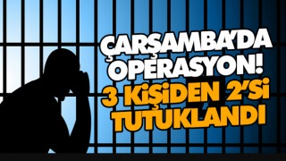 Çarşamba’da Operasyon! 3 Kişiden 2’si Tutuklandı