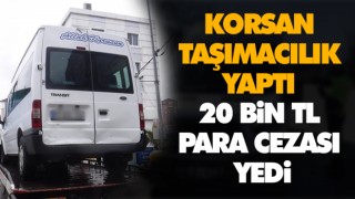 Korsan Taşımacılık Yaptı ,20 Bin Tl Para Cezası Yedi