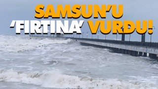 Samsun’u ‘Fırtına’ Vurdu!