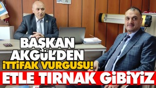 Başkan Akgül’den İttifak Vurgusu! Etle Tırnak Gibiyiz