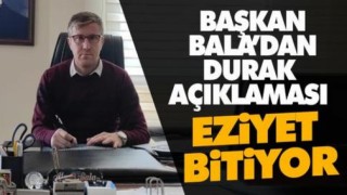 Başkan Bala’dan Durak Açıklaması! Eziyet Bitiyor