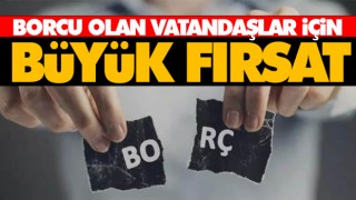 Borcu Olan Vatandaşlar İçin Büyük Fırsat