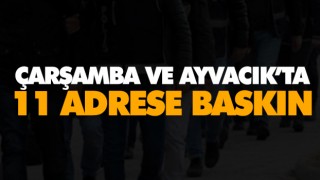 Çarşamba Ve Ayvacık’ta 11 Adrese Baskın