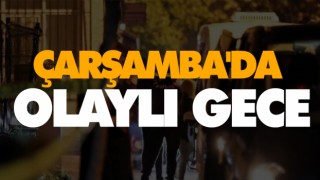 Çarşamba'da Olaylı Gece