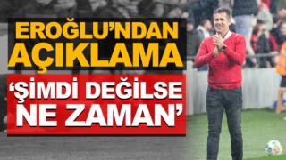Eroğlu’ndan Açıklama ‘Şimdi Değilse Ne Zaman’