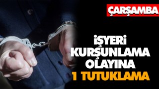 İşyeri Kurşunlama Olayına 1 Tutuklama