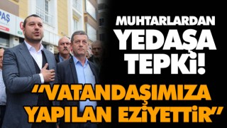 Muhtarlardan Yedaşa Tepki! “Vatandaşımıza Yapılan Eziyettir”
