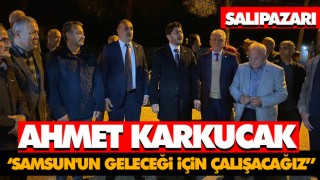 Ahmet Karkucak ‘Samsun'un Geleceği İçin Çalışacağız”