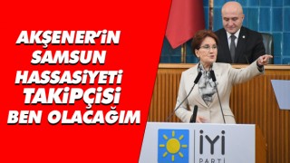 Akşener’in Samsun Hassasiyeti 'Takipçisi Ben Olacağım'