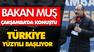 Bakan Muş Çarşamba’da Konuştu “Türkiye Yüzyılı Başlıyor”