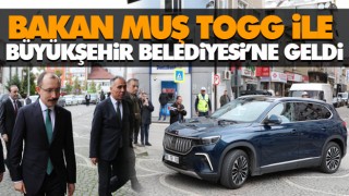 Bakan Muş Togg İle Büyükşehir Belediyesi’ne Geldi