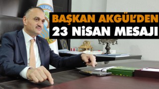 Başkan Akgül’den 23 Nisan Mesajı